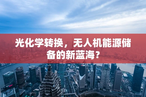 光化学转换，无人机能源储备的新蓝海？