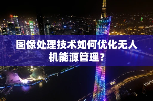 图像处理技术如何优化无人机能源管理？