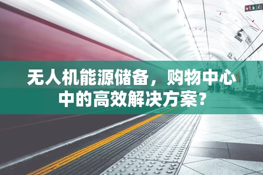 无人机能源储备，购物中心中的高效解决方案？