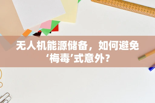 无人机能源储备，如何避免‘梅毒’式意外？