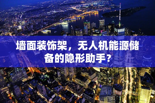 墙面装饰架，无人机能源储备的隐形助手？