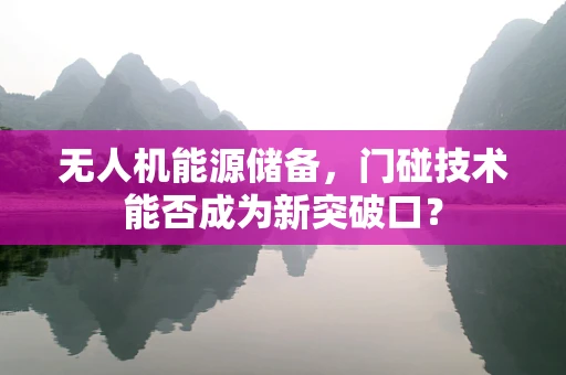 无人机能源储备，门碰技术能否成为新突破口？