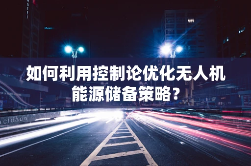 如何利用控制论优化无人机能源储备策略？