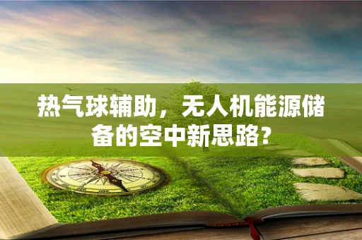 热气球辅助，无人机能源储备的空中新思路？