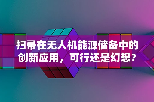 扫帚在无人机能源储备中的创新应用，可行还是幻想？