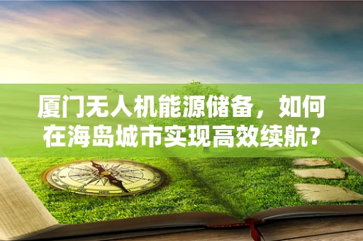 厦门无人机能源储备，如何在海岛城市实现高效续航？