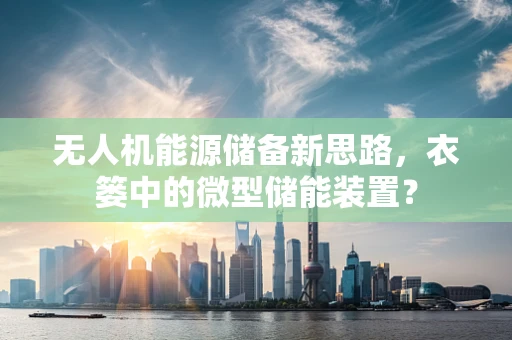 无人机能源储备新思路，衣篓中的微型储能装置？