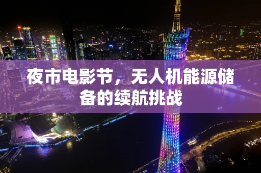 夜市电影节，无人机能源储备的续航挑战