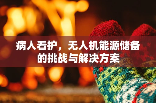 病人看护，无人机能源储备的挑战与解决方案