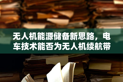 无人机能源储备新思路，电车技术能否为无人机续航带来革命？