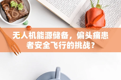 无人机能源储备，偏头痛患者安全飞行的挑战？